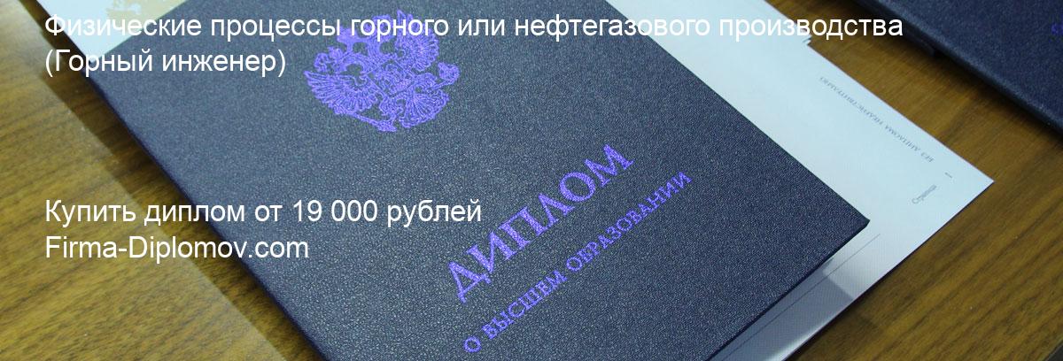 Купить диплом Физические процессы горного или нефтегазового производства, купить диплом о высшем образовании в Краснодаре