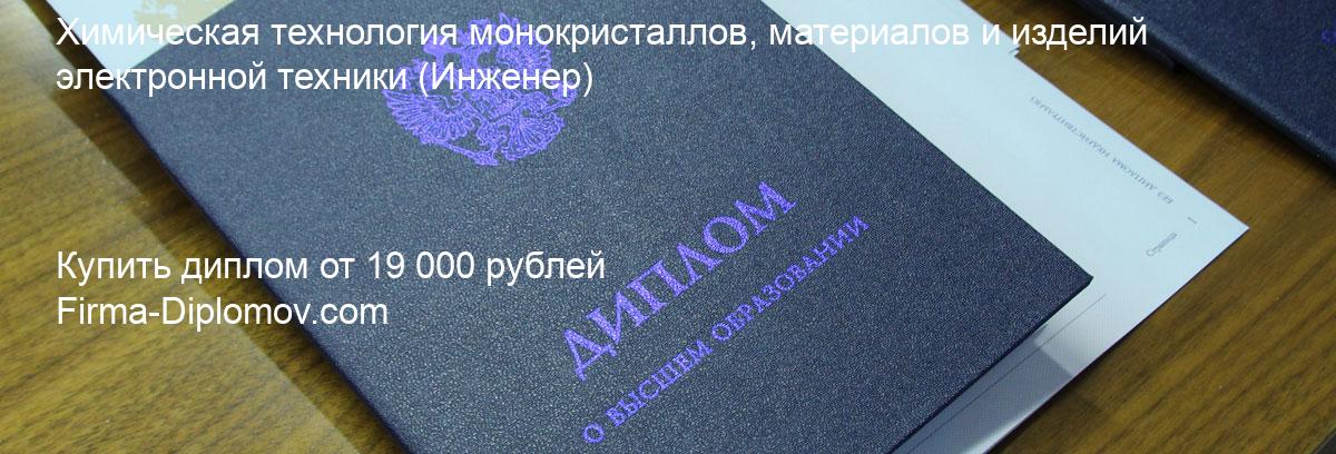 Купить диплом Химическая технология монокристаллов, материалов и изделий электронной техники, купить диплом о высшем образовании в Краснодаре